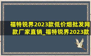 福特锐界2023款(低价烟批发网)款厂家直销_福特锐界2023款(低价烟批发网)落地价