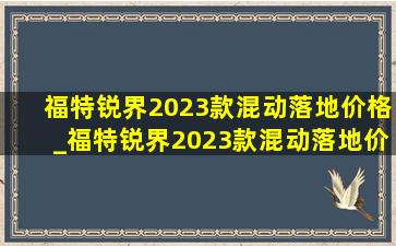 福特锐界2023款混动落地价格_福特锐界2023款混动落地价