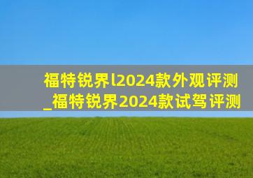 福特锐界l2024款外观评测_福特锐界2024款试驾评测