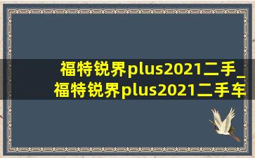 福特锐界plus2021二手_福特锐界plus2021二手车