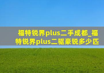 福特锐界plus二手成都_福特锐界plus二驱豪锐多少匹