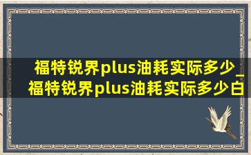 福特锐界plus油耗实际多少_福特锐界plus油耗实际多少白色