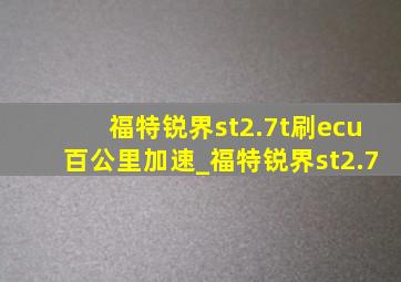 福特锐界st2.7t刷ecu百公里加速_福特锐界st2.7