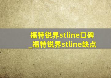 福特锐界stline口碑_福特锐界stline缺点