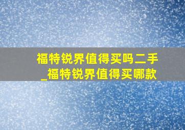 福特锐界值得买吗二手_福特锐界值得买哪款