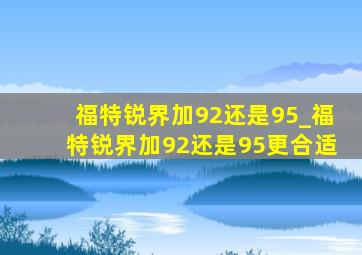 福特锐界加92还是95_福特锐界加92还是95更合适