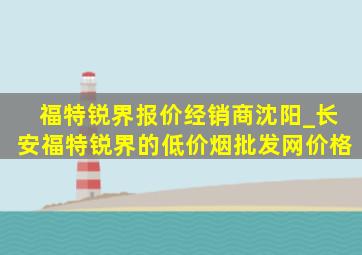 福特锐界报价经销商沈阳_长安福特锐界的(低价烟批发网)价格