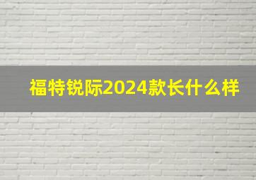 福特锐际2024款长什么样