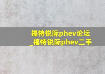 福特锐际phev论坛_福特锐际phev二手