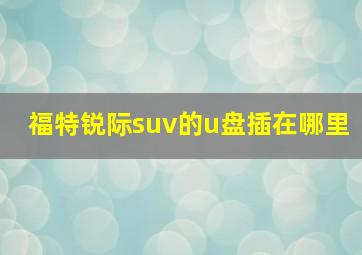 福特锐际suv的u盘插在哪里