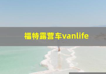 福特露营车vanlife