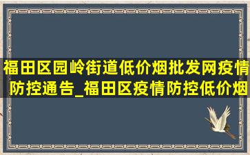 福田区园岭街道(低价烟批发网)疫情防控通告_福田区疫情防控(低价烟批发网)通告