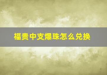 福贵中支爆珠怎么兑换