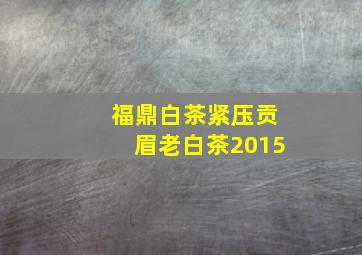 福鼎白茶紧压贡眉老白茶2015