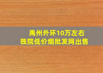 禹州外环10万左右独院(低价烟批发网)出售