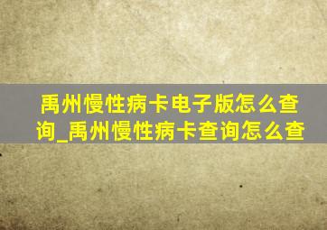 禹州慢性病卡电子版怎么查询_禹州慢性病卡查询怎么查