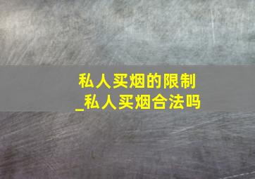 私人买烟的限制_私人买烟合法吗