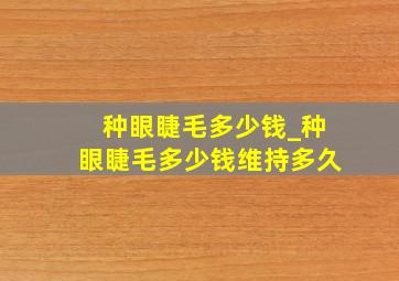 种眼睫毛多少钱_种眼睫毛多少钱维持多久