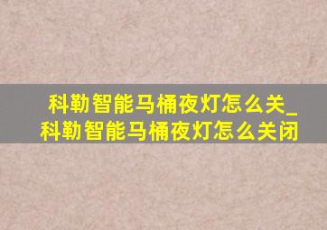 科勒智能马桶夜灯怎么关_科勒智能马桶夜灯怎么关闭