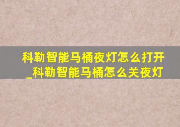 科勒智能马桶夜灯怎么打开_科勒智能马桶怎么关夜灯