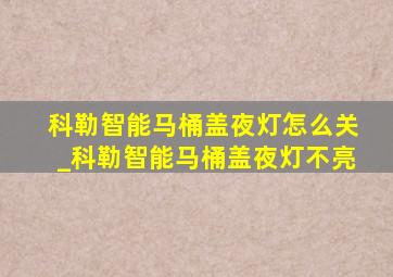 科勒智能马桶盖夜灯怎么关_科勒智能马桶盖夜灯不亮