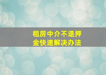 租房中介不退押金快速解决办法