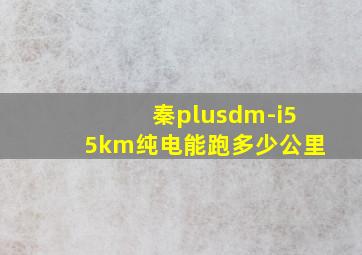 秦plusdm-i55km纯电能跑多少公里