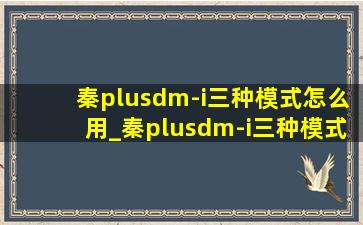 秦plusdm-i三种模式怎么用_秦plusdm-i三种模式