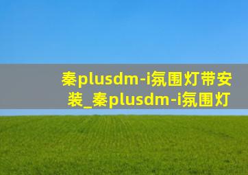 秦plusdm-i氛围灯带安装_秦plusdm-i氛围灯