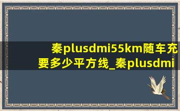 秦plusdmi55km随车充要多少平方线_秦plusdmi55km充多少度电