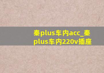 秦plus车内acc_秦plus车内220v插座