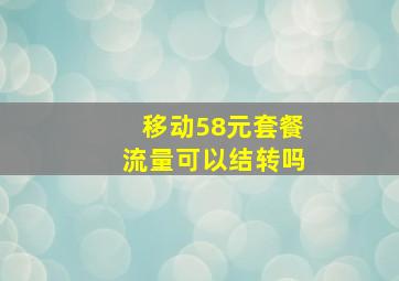 移动58元套餐流量可以结转吗