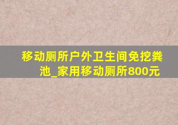 移动厕所户外卫生间免挖粪池_家用移动厕所800元