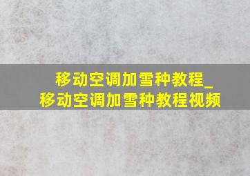 移动空调加雪种教程_移动空调加雪种教程视频