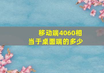 移动端4060相当于桌面端的多少