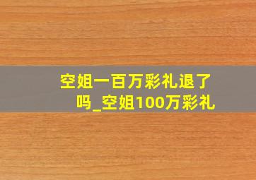 空姐一百万彩礼退了吗_空姐100万彩礼