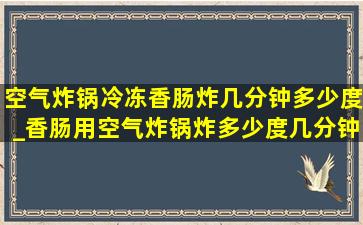 空气炸锅冷冻香肠炸几分钟多少度_香肠用空气炸锅炸多少度几分钟