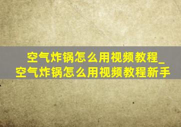 空气炸锅怎么用视频教程_空气炸锅怎么用视频教程新手