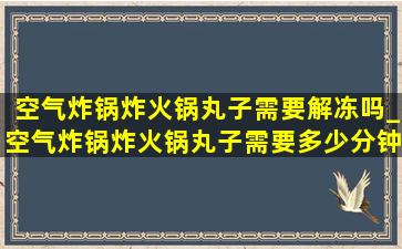 空气炸锅炸火锅丸子需要解冻吗_空气炸锅炸火锅丸子需要多少分钟