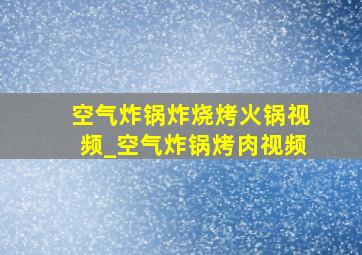 空气炸锅炸烧烤火锅视频_空气炸锅烤肉视频