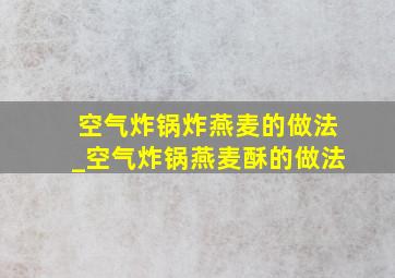 空气炸锅炸燕麦的做法_空气炸锅燕麦酥的做法