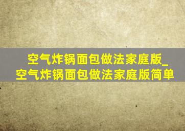 空气炸锅面包做法家庭版_空气炸锅面包做法家庭版简单