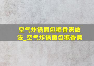 空气炸锅面包糠香蕉做法_空气炸锅面包糠香蕉