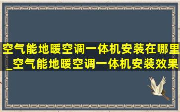 空气能地暖空调一体机安装在哪里_空气能地暖空调一体机安装效果图