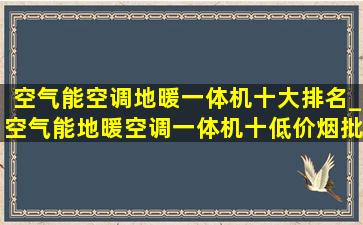 空气能空调地暖一体机十大排名_空气能地暖空调一体机十(低价烟批发网)