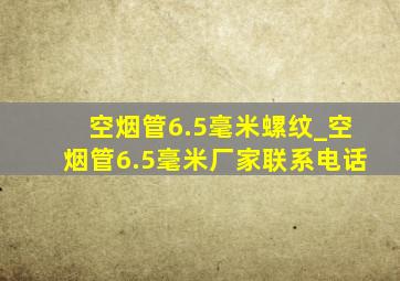 空烟管6.5毫米螺纹_空烟管6.5毫米厂家联系电话