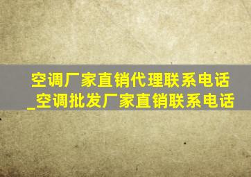 空调厂家直销代理联系电话_空调批发厂家直销联系电话