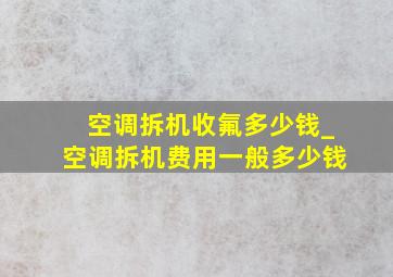 空调拆机收氟多少钱_空调拆机费用一般多少钱