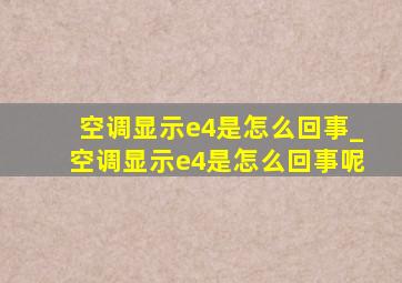 空调显示e4是怎么回事_空调显示e4是怎么回事呢