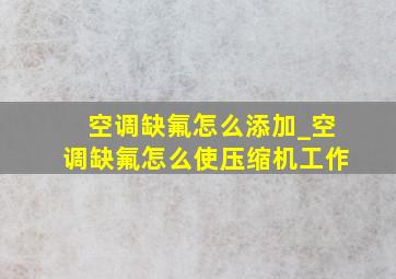 空调缺氟怎么添加_空调缺氟怎么使压缩机工作